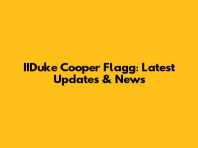 IIDuke Cooper Flagg: Latest Updates & News