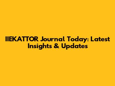 IIEKATTOR Journal Today: Latest Insights & Updates