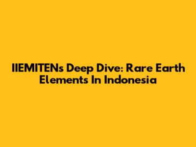 IIEMITEN's Deep Dive: Rare Earth Elements In Indonesia