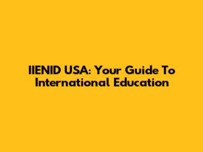 IIENID USA: Your Guide To International Education