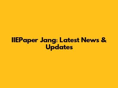 IIEPaper Jang: Latest News & Updates