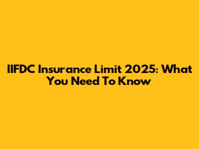 IIFDC Insurance Limit 2025: What You Need To Know