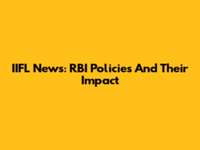IIFL News: RBI Policies And Their Impact