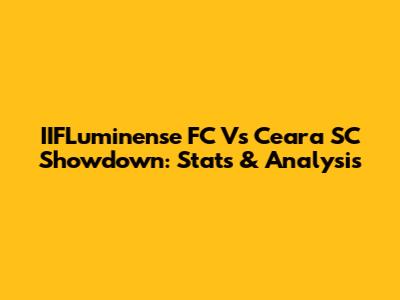 IIFLuminense FC Vs Ceara SC Showdown: Stats & Analysis