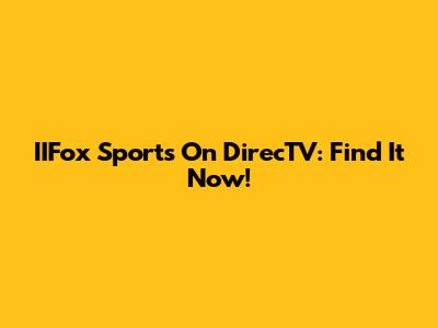 IIFox Sports On DirecTV: Find It Now!