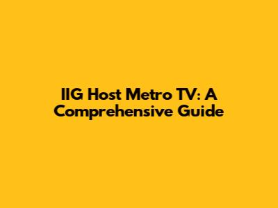 IIG Host Metro TV: A Comprehensive Guide