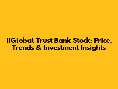 IIGlobal Trust Bank Stock: Price, Trends & Investment Insights