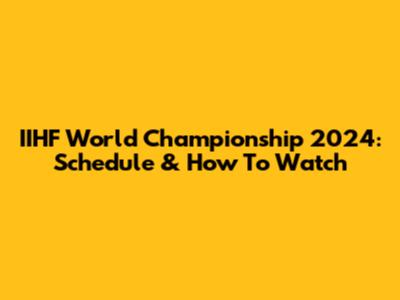 IIHF World Championship 2024: Schedule & How To Watch