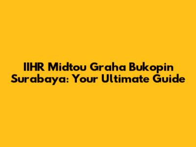 IIHR Midtou Graha Bukopin Surabaya: Your Ultimate Guide