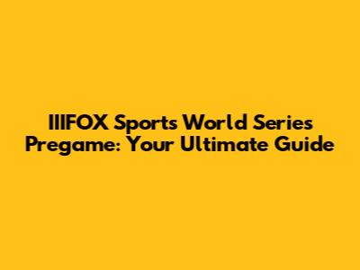IIIFOX Sports World Series Pregame: Your Ultimate Guide