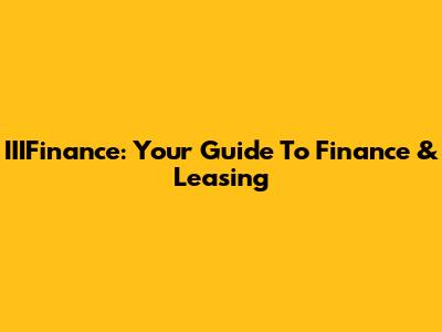 IIIFinance: Your Guide To Finance & Leasing