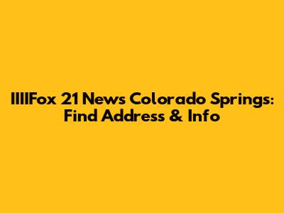 IIIIFox 21 News Colorado Springs: Find Address & Info