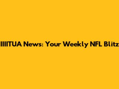 IIIITUA News: Your Weekly NFL Blitz