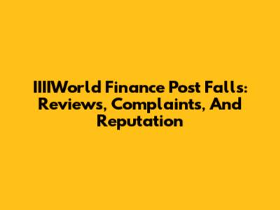 IIIIWorld Finance Post Falls: Reviews, Complaints, And Reputation