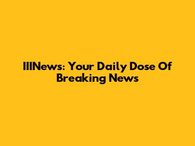 IIINews: Your Daily Dose Of Breaking News