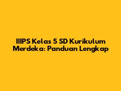 IIIPS Kelas 5 SD Kurikulum Merdeka: Panduan Lengkap