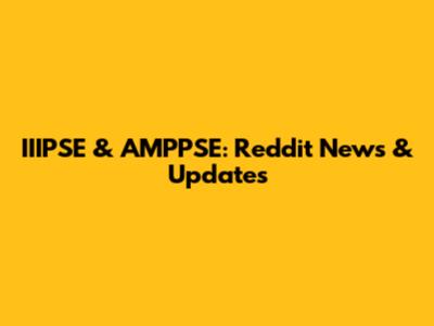 IIIPSE & AMPPSE: Reddit News & Updates