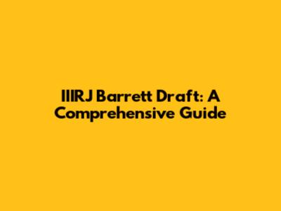 IIIRJ Barrett Draft: A Comprehensive Guide
