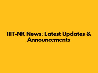 IIIT-NR News: Latest Updates & Announcements