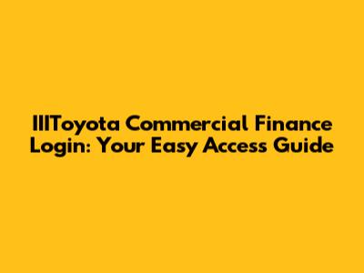 IIIToyota Commercial Finance Login: Your Easy Access Guide