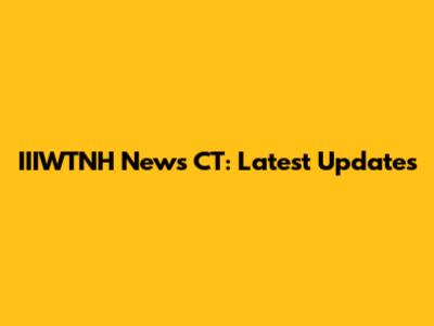 IIIWTNH News CT: Latest Updates