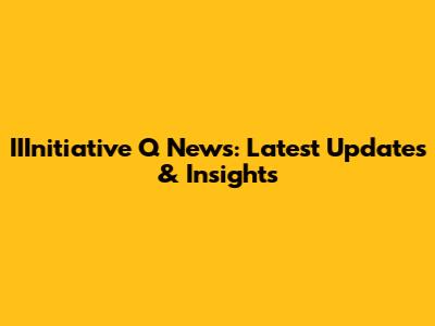 IIInitiative Q News: Latest Updates & Insights