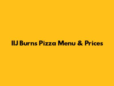 IIJ Burns Pizza Menu & Prices