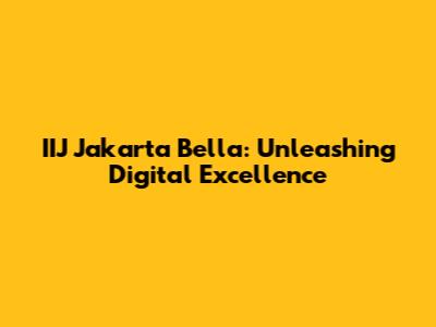 IIJ Jakarta Bella: Unleashing Digital Excellence