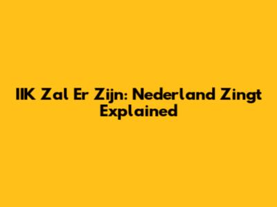 IIK Zal Er Zijn: Nederland Zingt Explained