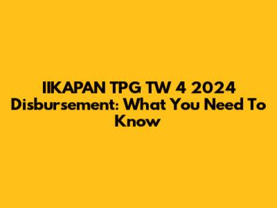 IIKAPAN TPG TW 4 2024 Disbursement: What You Need To Know