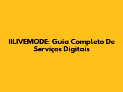 IILIVEMODE: Guia Completo De Serviços Digitais