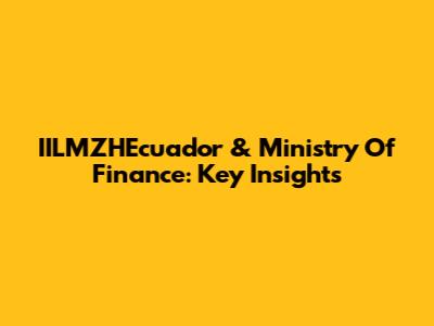 IILMZHEcuador & Ministry Of Finance: Key Insights