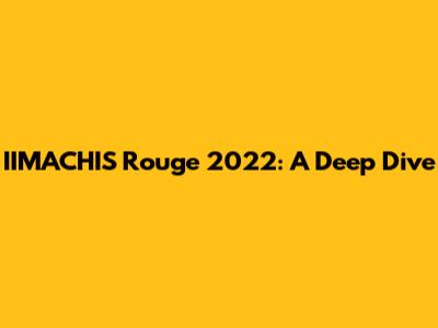 IIMACHIS Rouge 2022: A Deep Dive