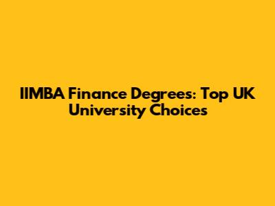 IIMBA Finance Degrees: Top UK University Choices