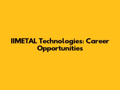 IIMETAL Technologies: Career Opportunities