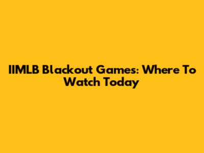 IIMLB Blackout Games: Where To Watch Today