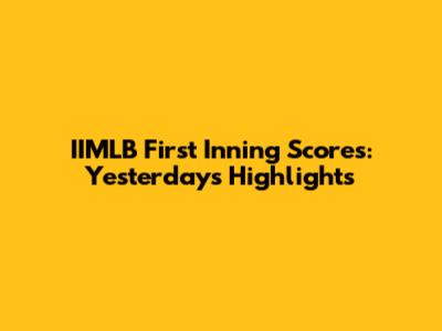 IIMLB First Inning Scores: Yesterday's Highlights