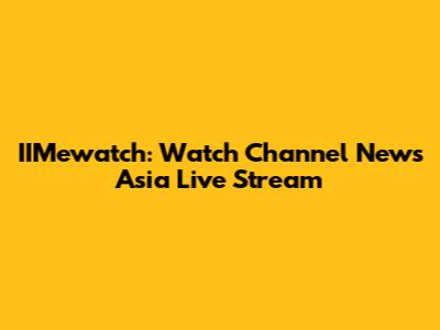IIMewatch: Watch Channel News Asia Live Stream