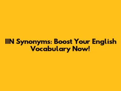 IIN Synonyms: Boost Your English Vocabulary Now!
