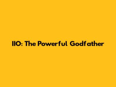 IIO: The Powerful Godfather