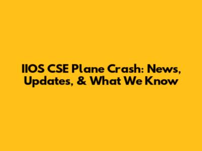 IIOS CSE Plane Crash: News, Updates, & What We Know