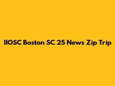 IIOSC Boston SC 25 News Zip Trip