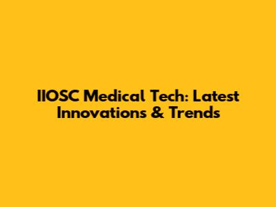 IIOSC Medical Tech: Latest Innovations & Trends