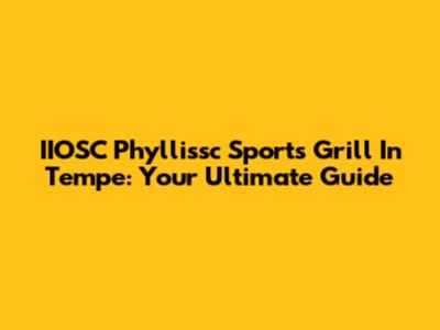 IIOSC Phyllissc Sports Grill In Tempe: Your Ultimate Guide