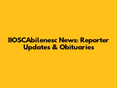 IIOSCAbilenesc News: Reporter Updates & Obituaries