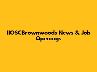 IIOSCBrownwoods News & Job Openings