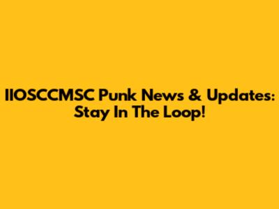 IIOSCCMSC Punk News & Updates: Stay In The Loop!