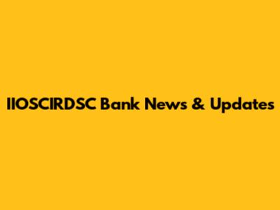 IIOSCIRDSC Bank News & Updates