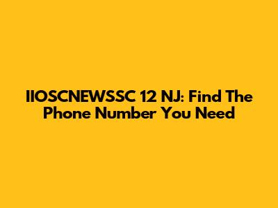 IIOSCNEWSSC 12 NJ: Find The Phone Number You Need