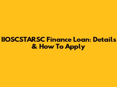 IIOSCSTARSC Finance Loan: Details & How To Apply